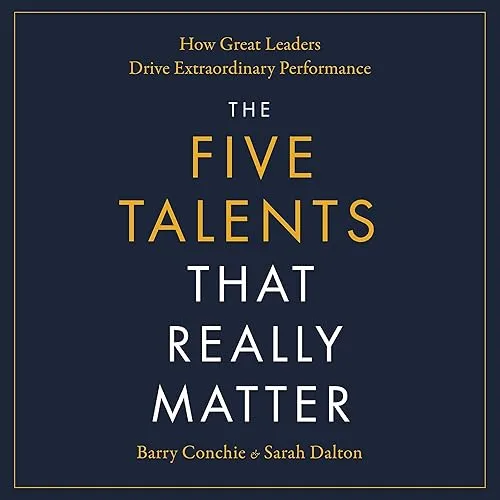 The Five Talents That Really Matter How Great Leaders Drive Extraordinary Performance [Audiobook]