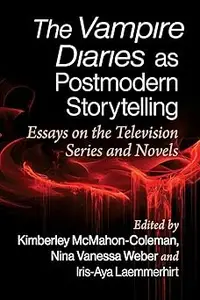 The Vampire Diaries as Postmodern Storytelling Essays on the Television Series and Novels