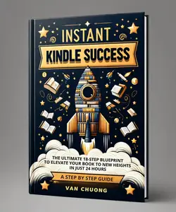 Instant Kindle Success The Ultimate 18-Step Blueprint To Elevate Your Book to New Heights in 24 Hours!