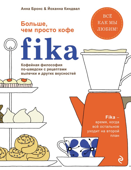 Fika. Кофейная философия по-шведски с рецептами выпечки и других вкусностей - 2018