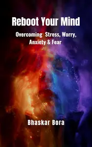 Reboot Your Mind– Overcoming Stress, Worry, Anxiety, and Fear