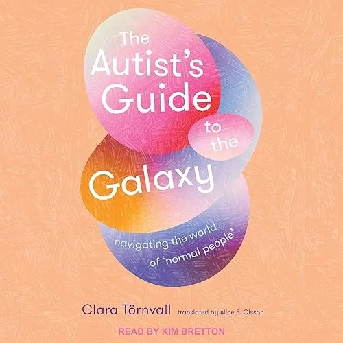 The Autist’s Guide to the Galaxy Navigating the World of ‘Normal People’ [Audiobook]