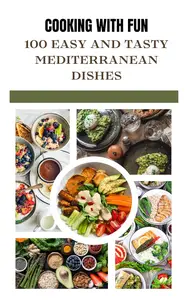 Cooking with Fun – 100 Easy, Tasty Mediterranean Recipes