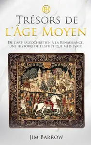 Trésors de l’Âge Moyen De l’art paléochrétien à la Renaissance, une histoire de l’esthétique médiévale