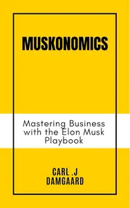 Muskonomics Mastering Business with the Elon Musk Playbook