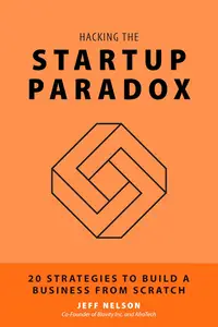 Hacking the Startup Paradox 20 Strategies to Build a Business from Scratch