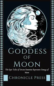 Goddess of Moon The Epic Tales of Divine Feminine Represents Energy of Moon