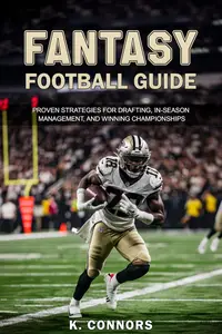 Fantasy Football Guide Proven Strategies for Drafting, In–Season Management, and Winning Championships