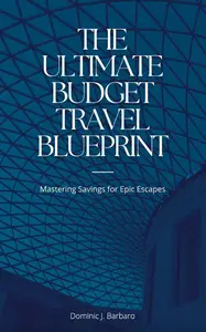 The Ultimate Budget Travel Blueprint Mastering Savings for Epic Escapes