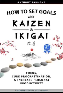 How to Set Goals with Kaizen & Ikigai Focus, Cure Procrastination, & Increase Personal Productivity