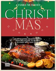 A Family Must Have Christmas Cookbook Heartwarming Holiday Recipes from Breakfast to Dessert to Enjoy with Your Family