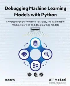 Debugging Machine Learning Models with Python Develop high-performance