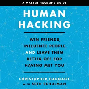 Human Hacking Win Friends, Influence People, and Leave Them Better Off for Having Met You