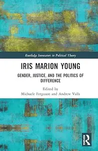 Iris Marion Young Gender, Justice, and the Politics of Difference