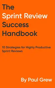 The Sprint Review Success Handbook 10 Strategies for Highly Productive Sprint Reviews