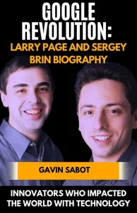 Google Revolution Larry Page and Sergey Brin Biography Innovators Who Impacted the World with Technology