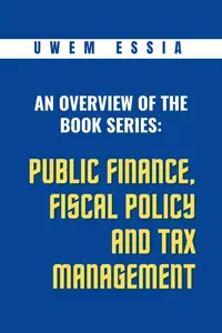 AN OVERVIEW OF THE BOOK SERIES PUBLIC FINANCE, FISCAL POLICY AND TAX MANAGEMENT