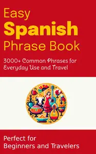 Easy Spanish Phrase Book 3000+ Common Phrases for Everyday Use and Travel – Perfect for Beginners and Travelers