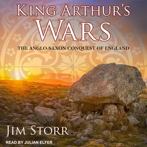 King Arthur’s Wars The Anglo-Saxon Conquest of England [Audiobook]