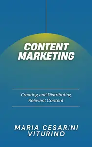 Content Marketing Creating and Distributing Relevant Content