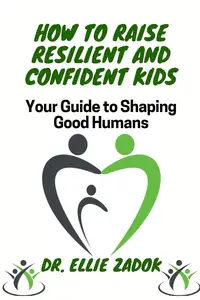 How to Raise Resilient and Confident Kids Your Guide to Shaping Good Humans