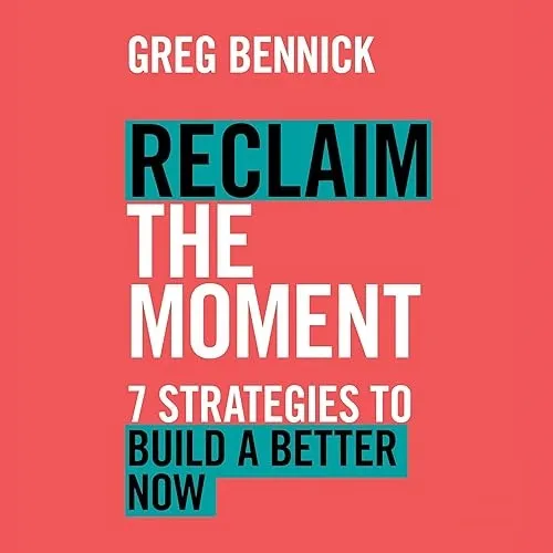 Reclaim the Moment Seven Strategies to Build a Better Now [Audiobook]