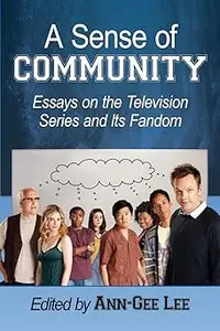 A Sense of Community Essays on the Television Series and Its Fandom