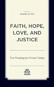 Faith, Hope, Love, and Justice The Theological Virtues Today