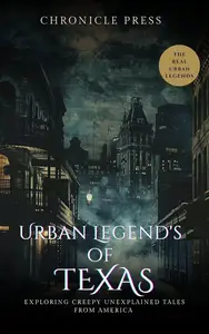 Urban Legends of Texas Exploring Creepy Unexplained Tales From America