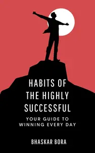 Habits of the Highly Successful Your Guide to Winning Every Day