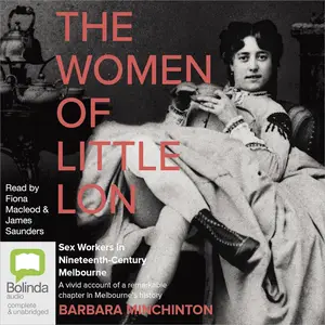 The Women of Little Lon Sex Workers in Nineteenth-Century Melbourne [Audiobook]