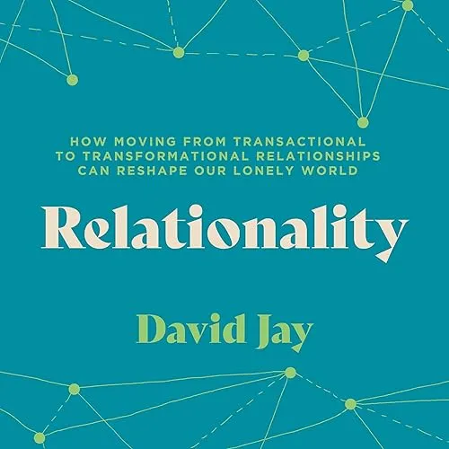 Relationality How Moving from Transactional to Transformational Relationships Can Reshape Our Lonely World [Audiobook]