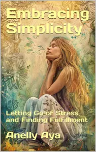 Embracing Simplicity Letting Go of Stress and Finding Fulfillment