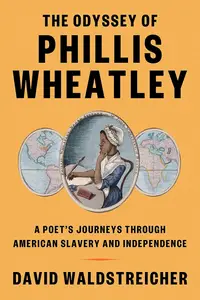 The Odyssey of Phillis Wheatley A Poet’s Journeys Through American Slavery and Independence