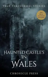 Haunted Castles in Wales True Paranormal Stories