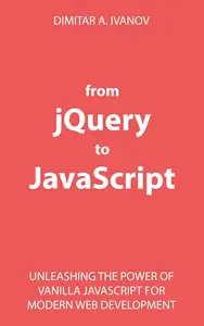 From jQuery to JavaScript Unleashing the Power of Vanilla Javascript for Modern Web Development