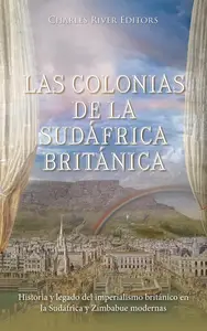 Las colonias de la Sudáfrica británica Historia y legado del imperialismo británico en la Sudáfrica y Zimbabue modernas