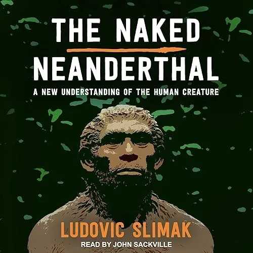 The Naked Neanderthal A New Understanding of the Human Creature [Audiobook] (repost)