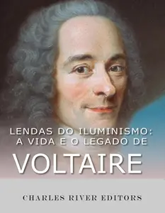 Lendas do Iluminismo A vida e o legado de Voltaire (Portuguese Edition)