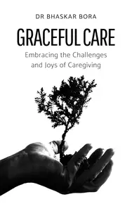 Graceful Care Embracing the Challenges and Joys of Caregiving