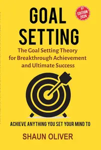 GOAL SETTING The Goal Setting Theory for Breakthrough Achievement and Ultimate Success