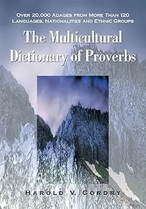 The Multicultural Dictionary of Proverbs Over 20,000 Adages from More Than 120 Languages, Nationalities and Ethnic Grou