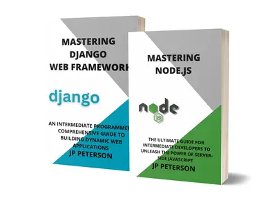 Mastering Node.js and Django Web Framework The Ultimate Guide for Intermediate Developers – 2 Books in 1