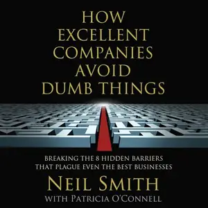 How Excellent Companies Avoid Dumb Things Breaking the 8 Hidden Barriers that Plague Even the Best Businesses