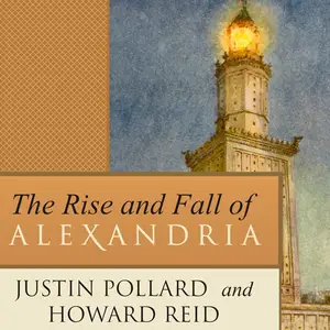 The Rise and Fall of Alexandria Birthplace of the Modern Mind [Audiobook]