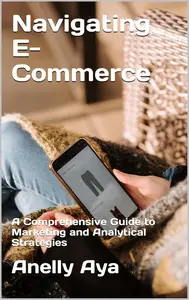 Navigating E-Commerce A Comprehensive Guide to Marketing and Analytical Strategies