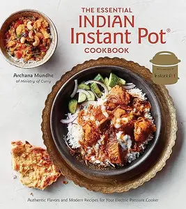 The Essential Indian Instant Pot Cookbook Authentic Flavors and Modern Recipes for Your Electric Pressure Cooker (EPUB)