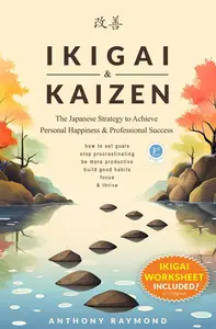 Ikigai & Kaizen The Japanese Strategy to Achieve Personal Happiness and Professional Success