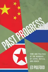 Past Progress Time and Politics at the Borders of China, Russia, and Korea