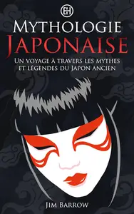 Mythologie Japonaise Un voyage à travers les mythes et légendes du Japon ancien (French Edition)